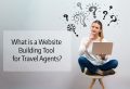 What is a Website Building Tool for Travel Agents and What Host Travel Agency offers the Ability to Build a Travel Website
