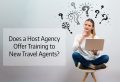 Does a Host Travel Agency offer Training Programs for New Travel Agents