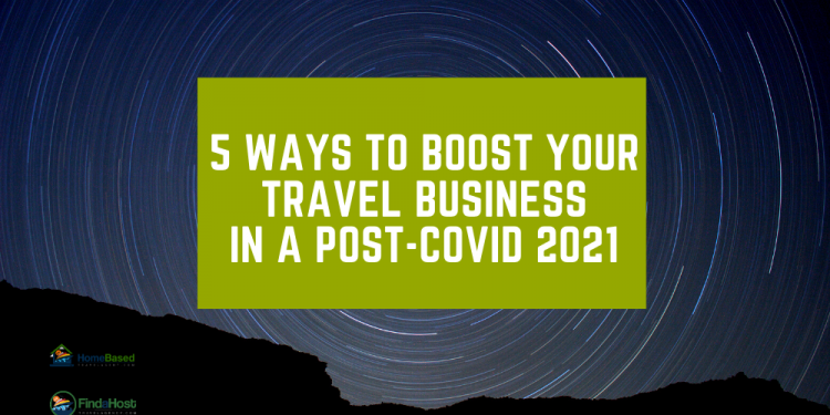 5 Ways to Boost Your Travel Business in a Post-COVID 2021 as a Travel Agent