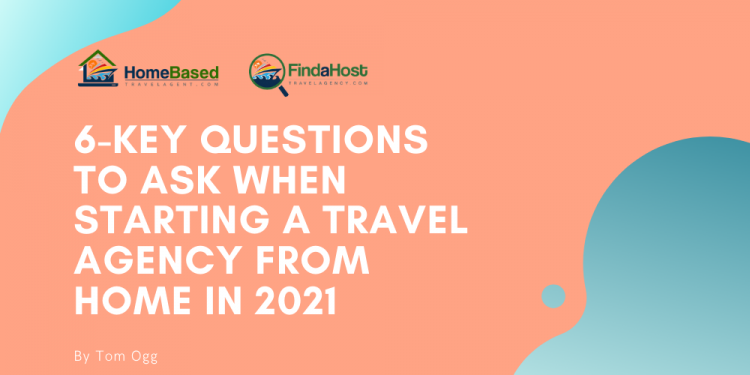 6 Key Questions to Ask When Starting a Travel Agency from Home in 2021