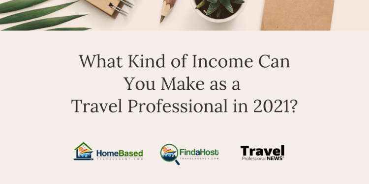 How Much Money Can a Travel Agent Make in 2021 in a Post COVID world