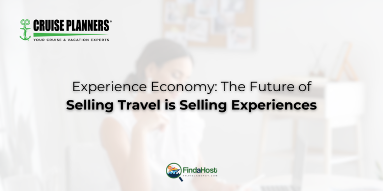 Experience Economy: The Future of Selling Travel is Selling Experiences - Cruise Planners