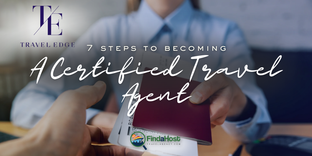 7 Steps to Becoming a Certified Travel Agent - Contributed By: Travel Edge Network