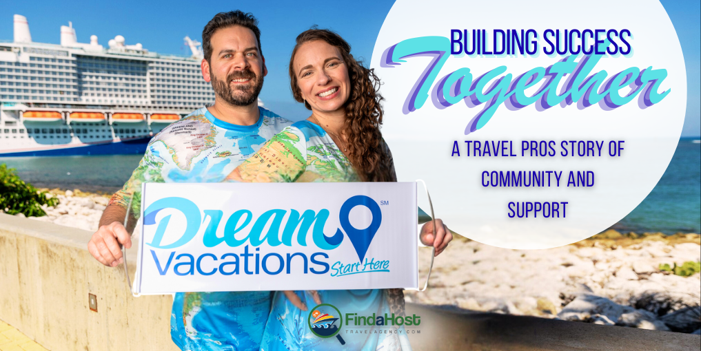Building Success Together: A Travel Pros Story of Community and Support - Contributed by: Dream Vacations