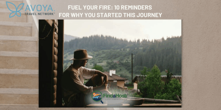Fuel Your Fire: 10 Reminders for Why You Started This Journey - Contributed by: Avoya Travel