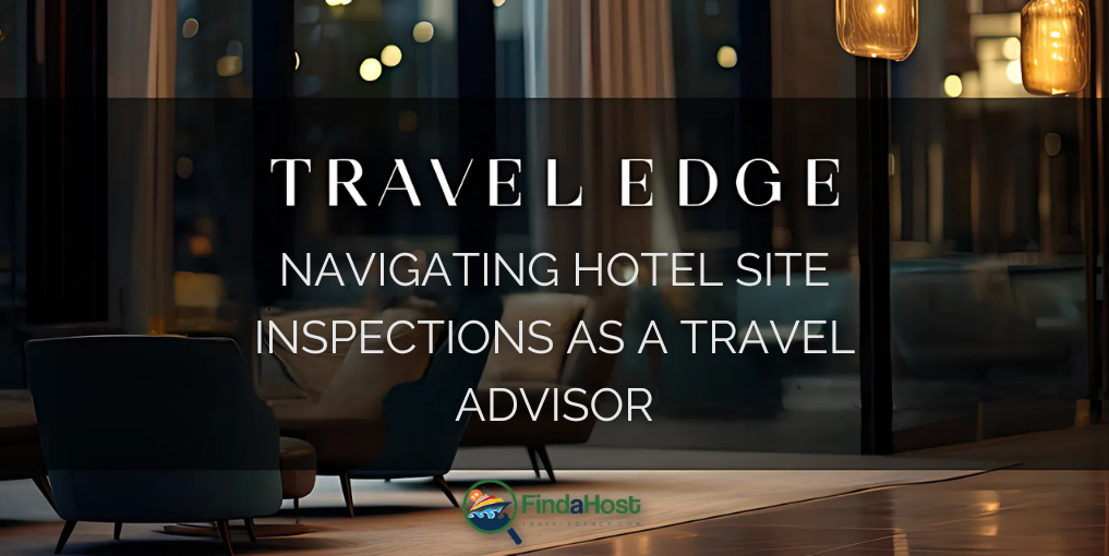 Navigating Hotel Site Inspections as a Travel Advisor - Contributed by: Travel Edge Network