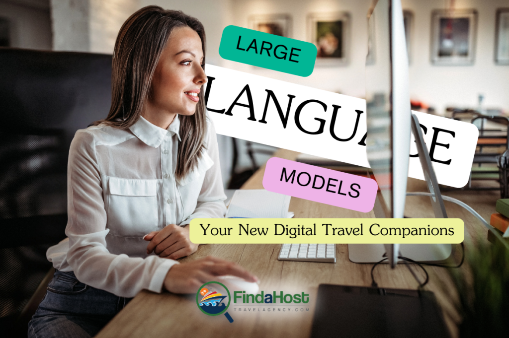 Large Language Models: Your New Digital Travel Companions (Who Never Call in Sick) - Written By: Tom Ogg, Co-Founder and Co-Owner - FInd A Host Travel Agency